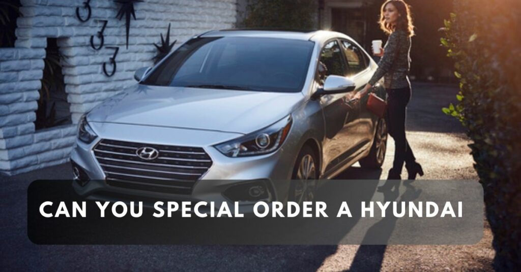 Can You Special Order a Hyundai