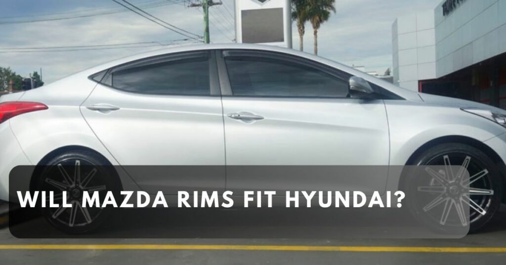 Will Mazda Rims Fit Hyundai?