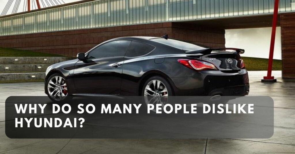 Why Do So Many People Dislike Hyundai?