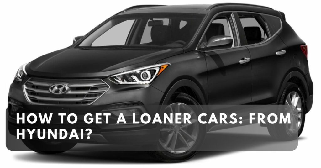 How to Get a Loaner Cars: From Hyundai? 