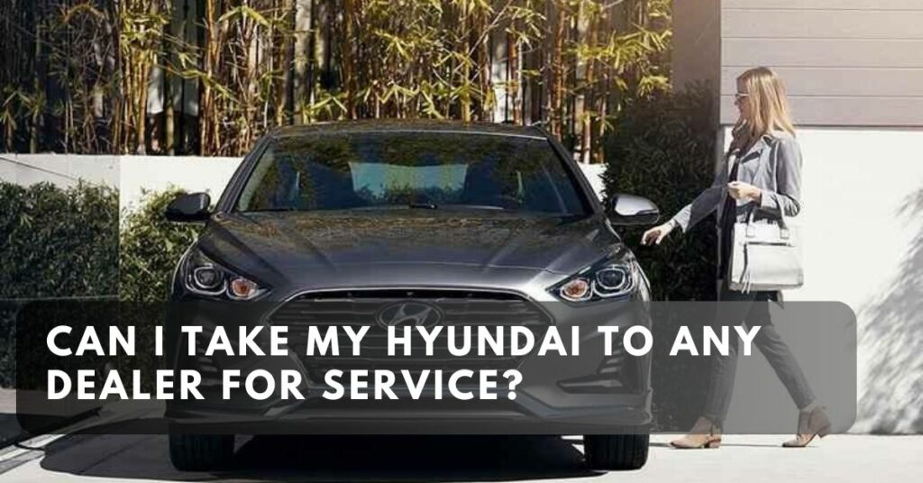 Can I Take My Hyundai to Any Dealer for Service?