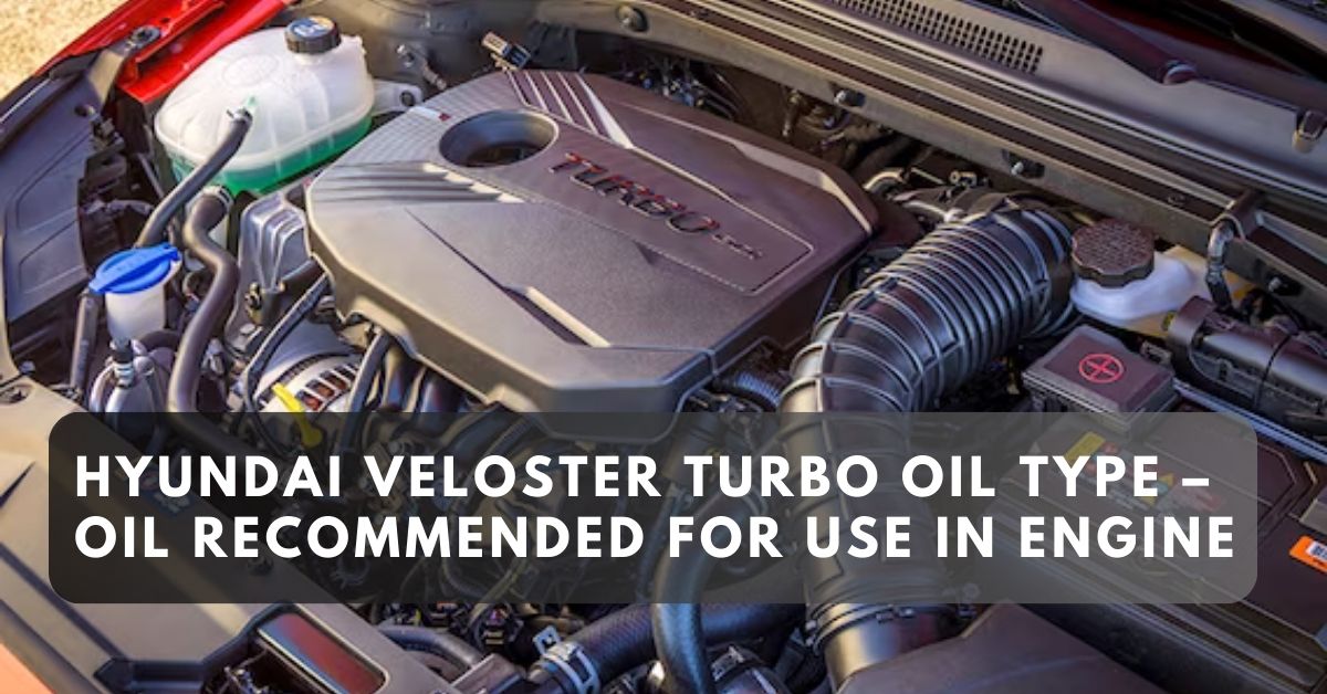 Hyundai Veloster Turbo Oil Type – Oil recommended for use in engine