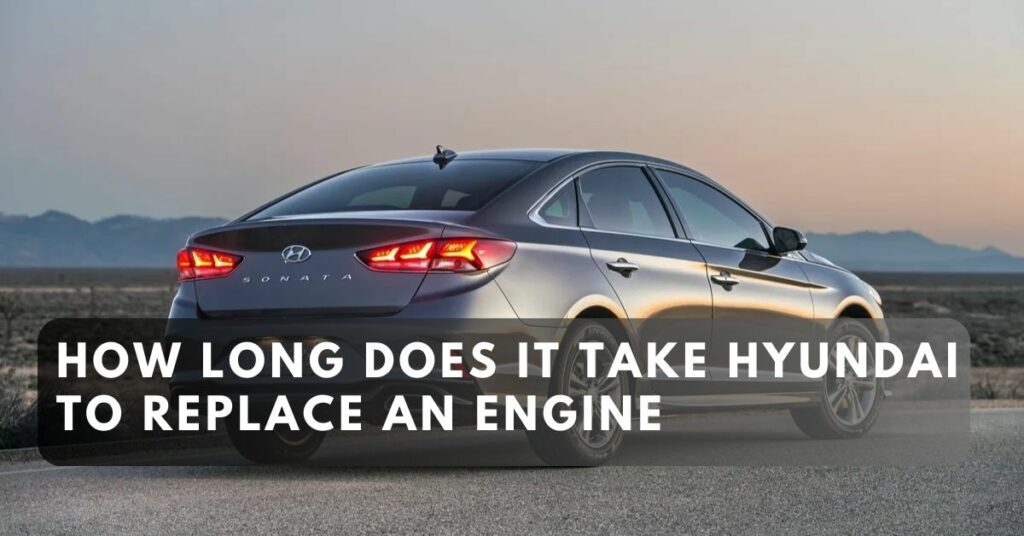 How Long Does it Take Hyundai to Replace an Engine