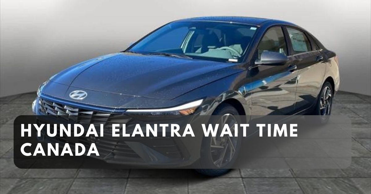 Hyundai Elantra Wait Time Canada